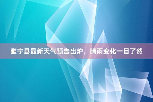 睢宁县最新天气预告出炉，晴雨变化一目了然