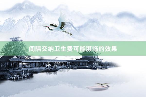 间隔交纳卫生费可能濒临的效果